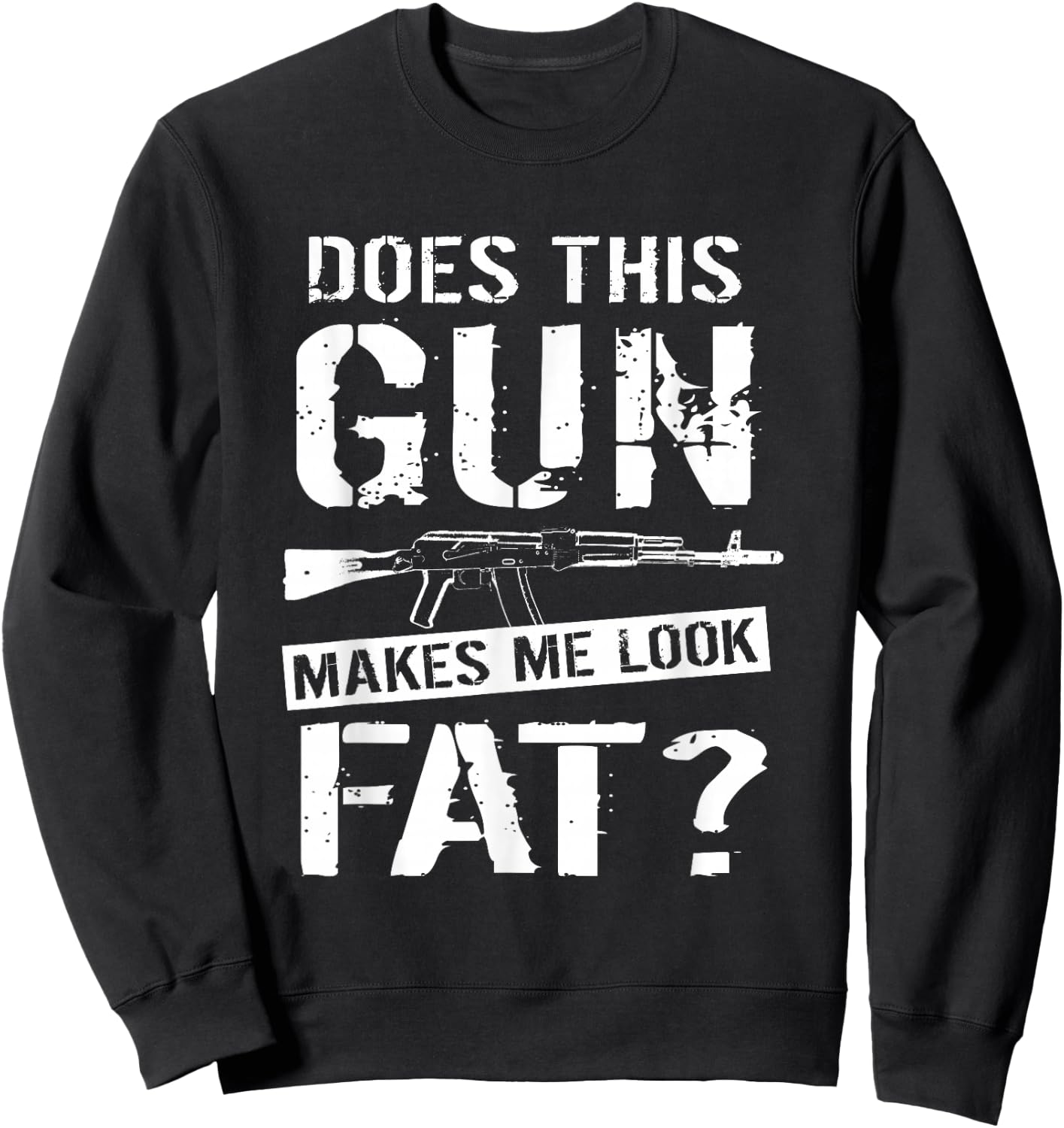 Does This Gun Make Me Look Fat? | Funny Gun Nut Joke Sayings Sweatshirt - Sweatshirt | Black