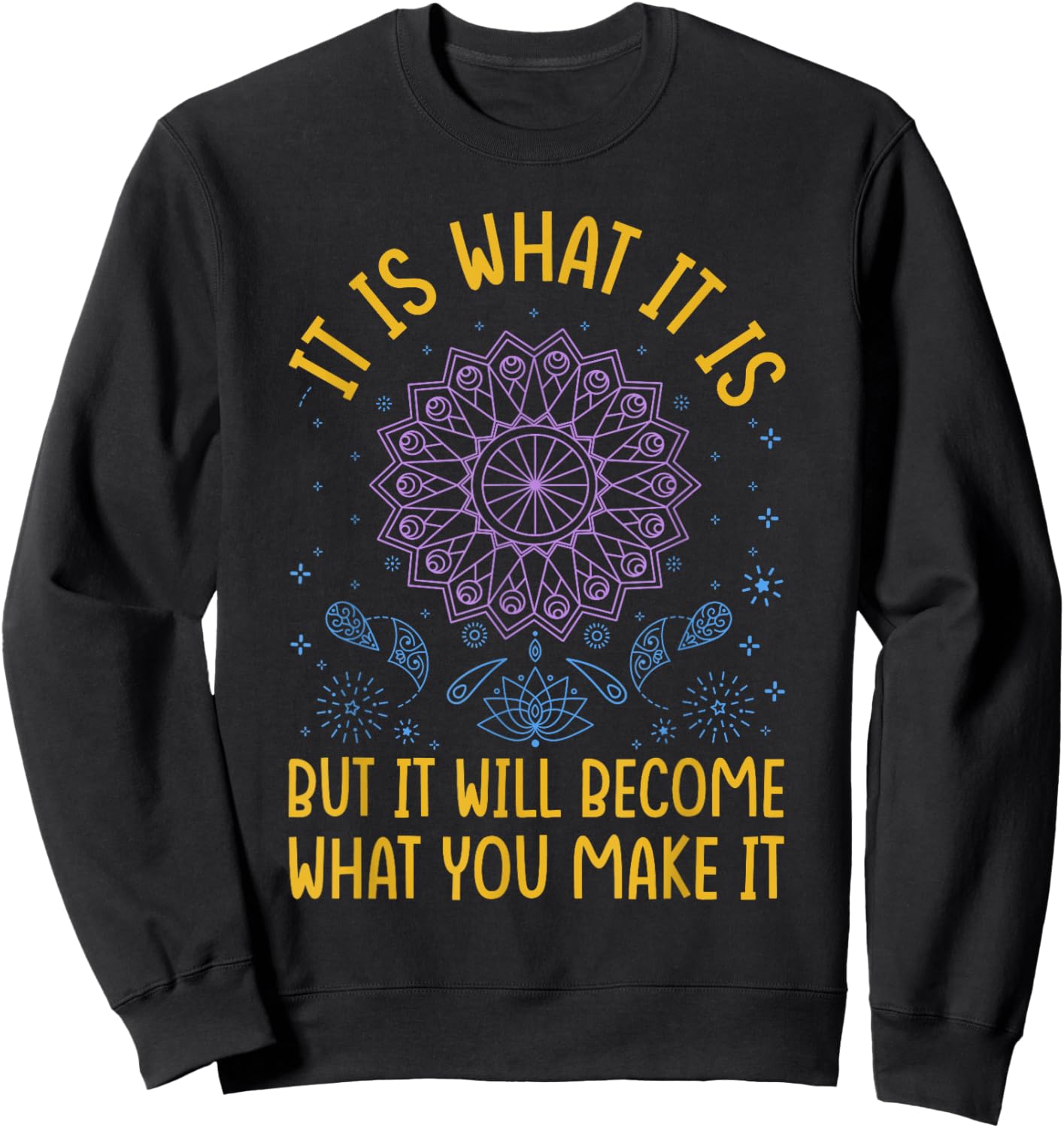 It Is What It Is But It Will Become What You Make It Sweatshirt - Sweatshirt | Black