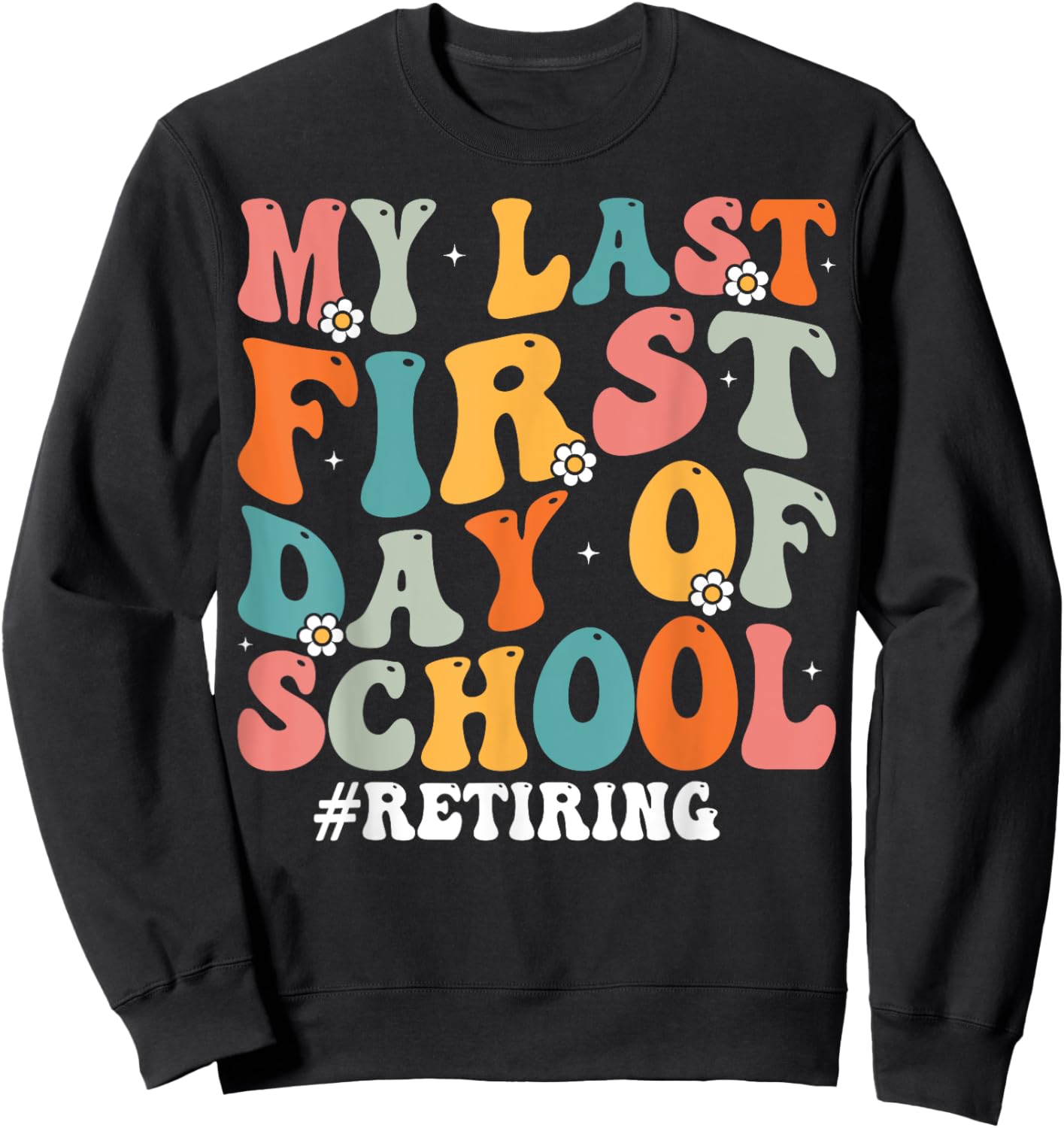 My Last First Day of School Retiring Teacher Retirement Sweatshirt - Sweatshirt | Black