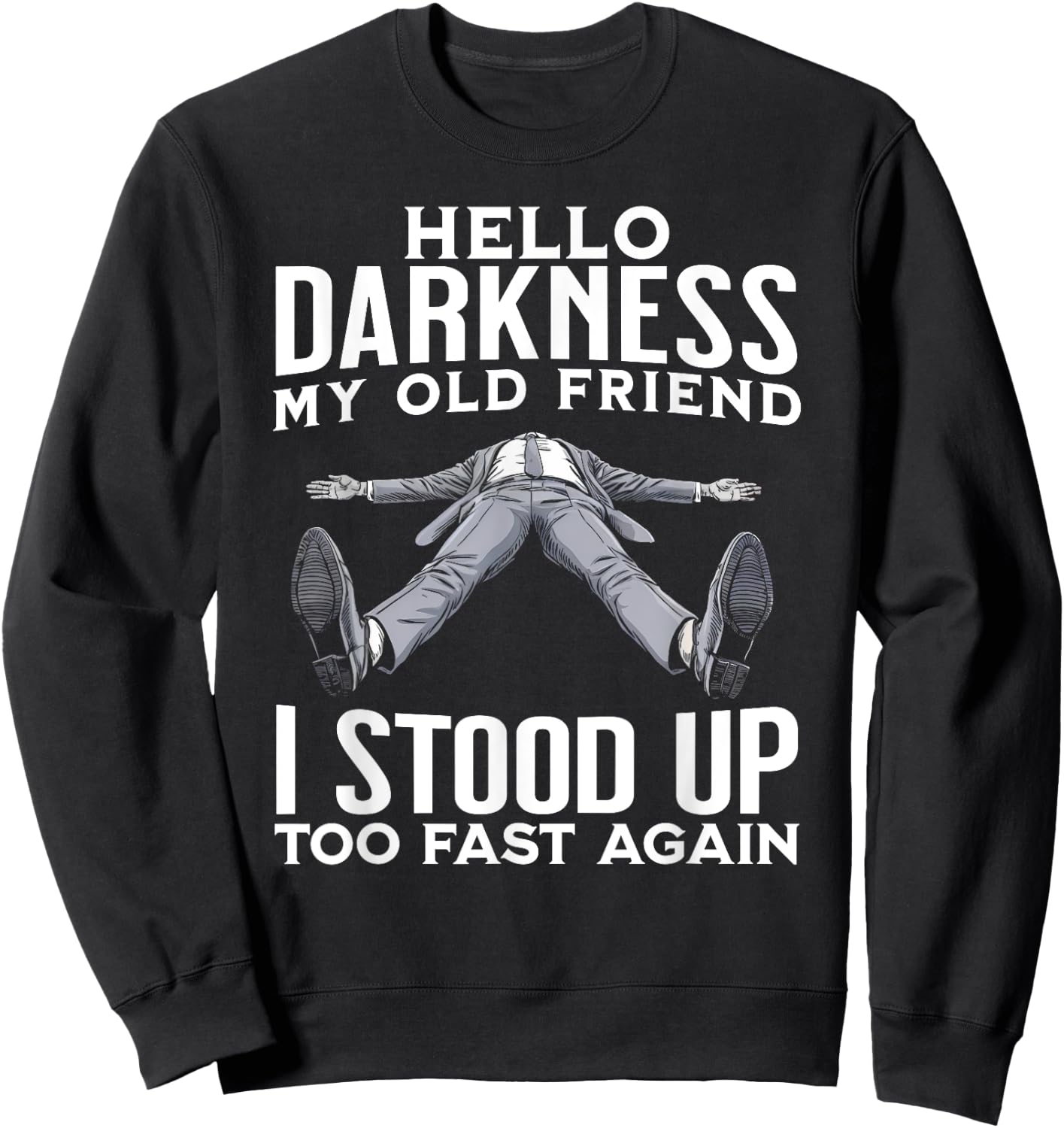 Hello Darkness My Old Friend I Stood Up Too Fast Again Funny Sweatshirt - Sweatshirt | Black