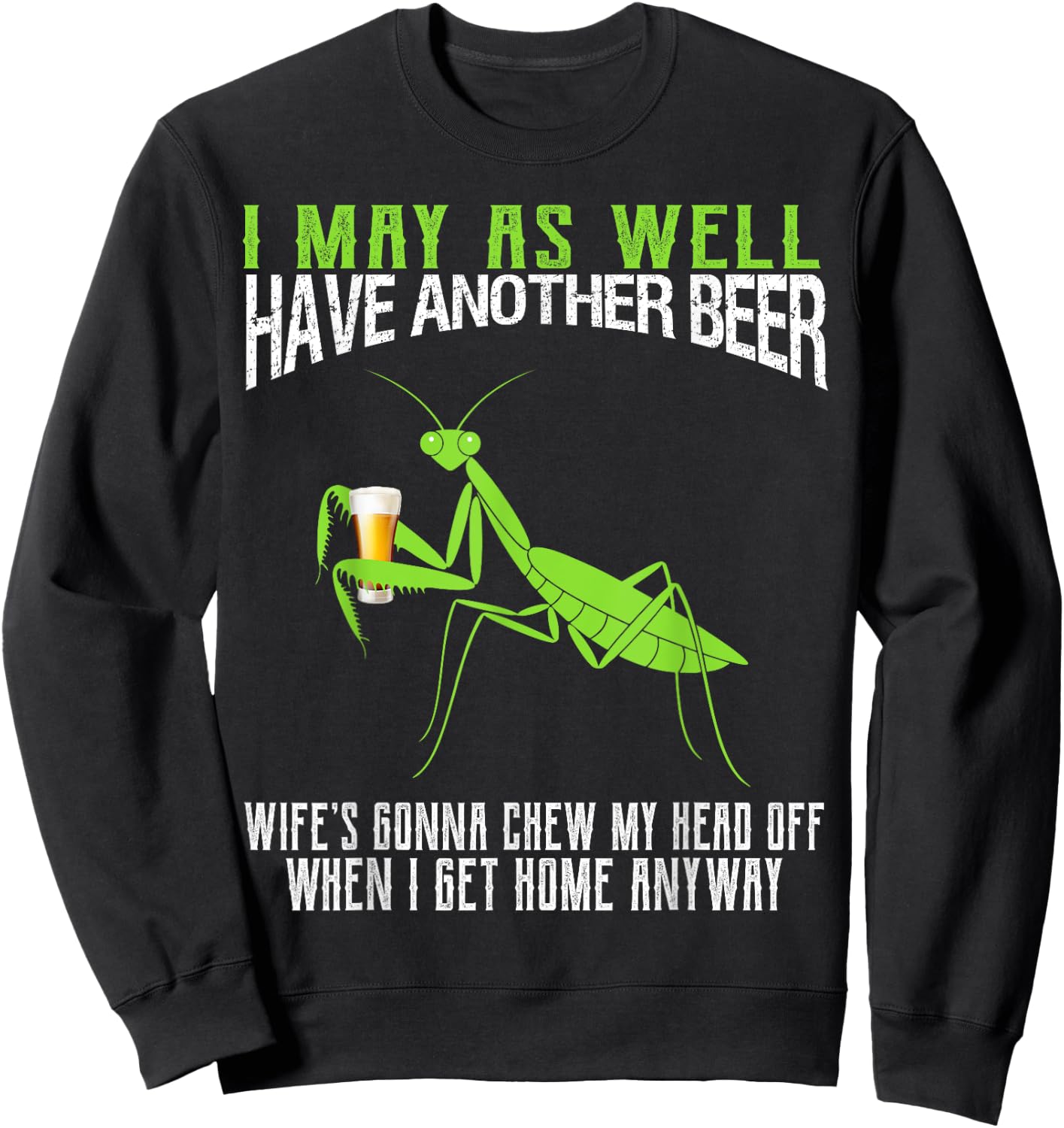 I May As Well Have Another Beer Funny Praying Mantis Sweatshirt - Sweatshirt | Black