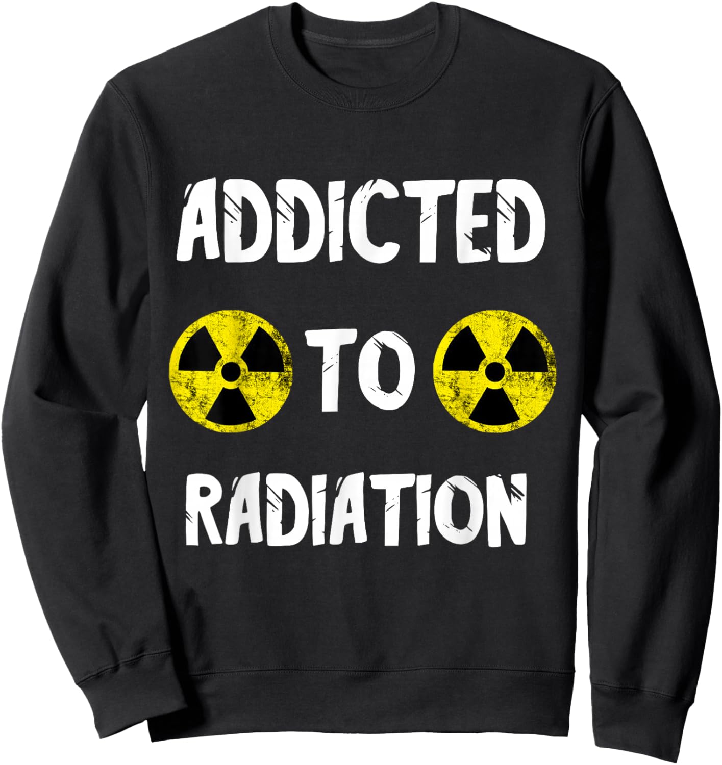 Addicted To Radiation Radioactivity Nuclear Nuclear Power Plant Sweatshirt - Sweatshirt | Black