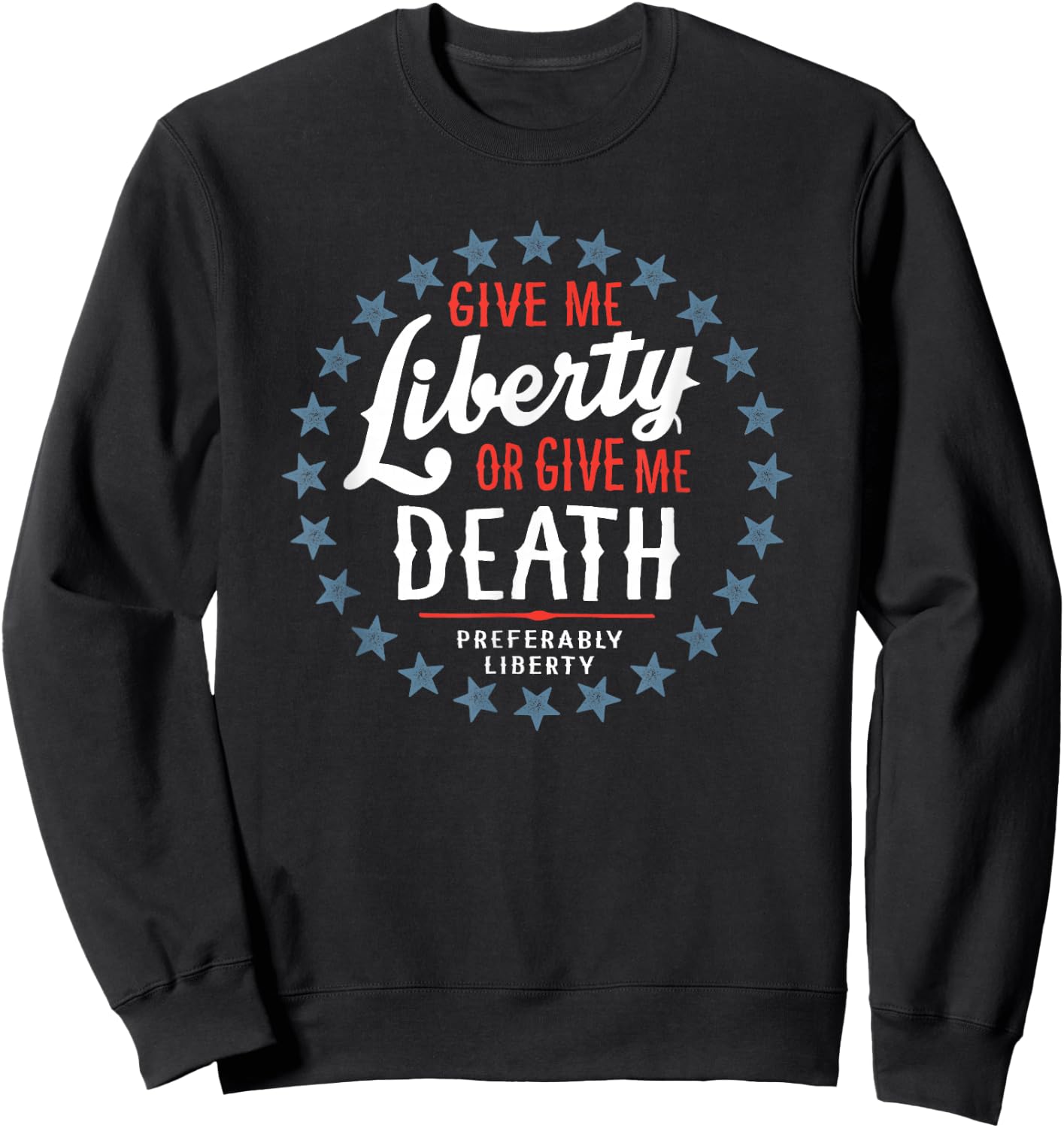 Give Me Liberty or Give Me Death Preferably Liberty Funny Sweatshirt - Sweatshirt | Black