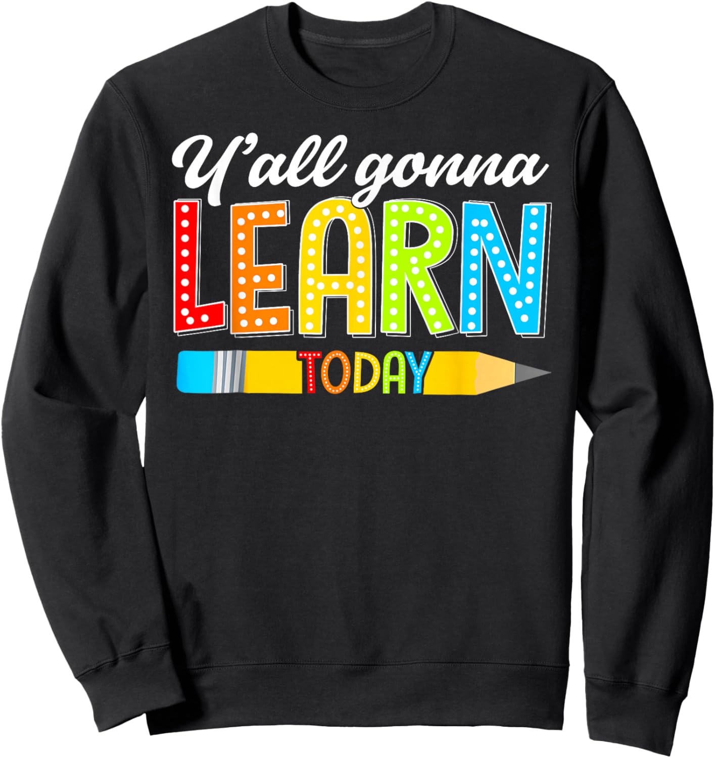 Teacher Y'all Gonna Learn Today First Day Of School Funny Sweatshirt - Sweatshirt | Black