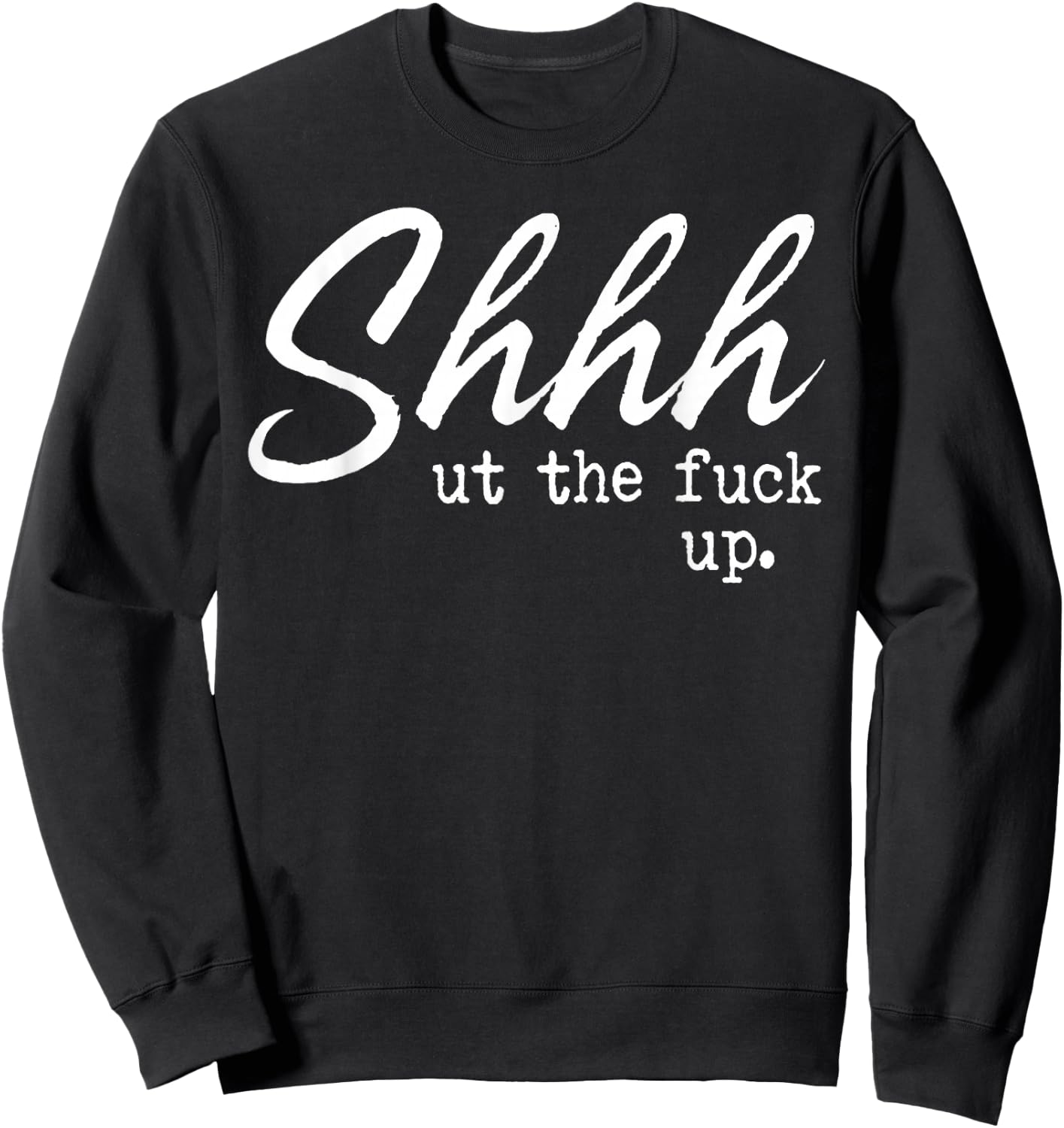 Shhh Shut The Fuck Up Sweatshirt - Sweatshirt | Black