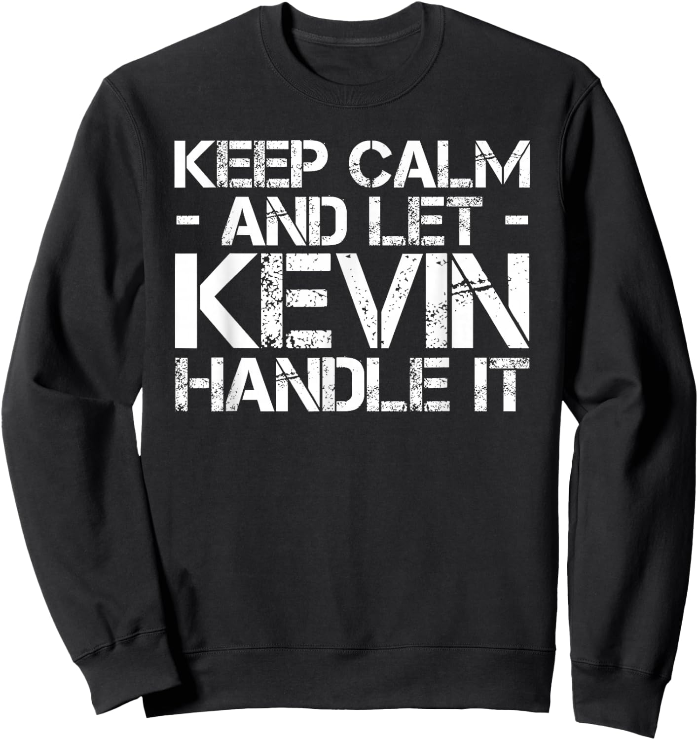Keep Calm and LET Kevin Handle IT Funny Birthday Gift Sweatshirt - Sweatshirt | Black