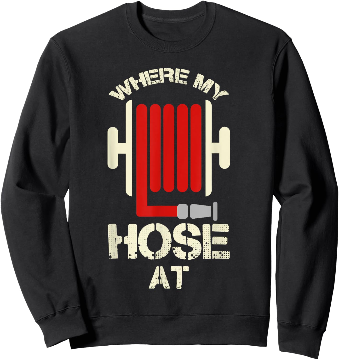 Cool Where My Hose At? Shirt For Firemen And Forewomen Sweatshirt - Sweatshirt | Black
