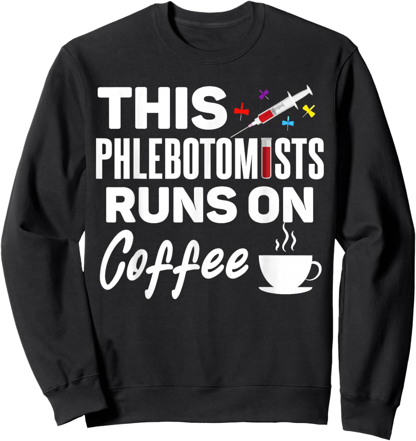 Phlebotomist runs on Coffee Funny Coffee Phlebotomy Sweatshirt - Sweatshirt | Black