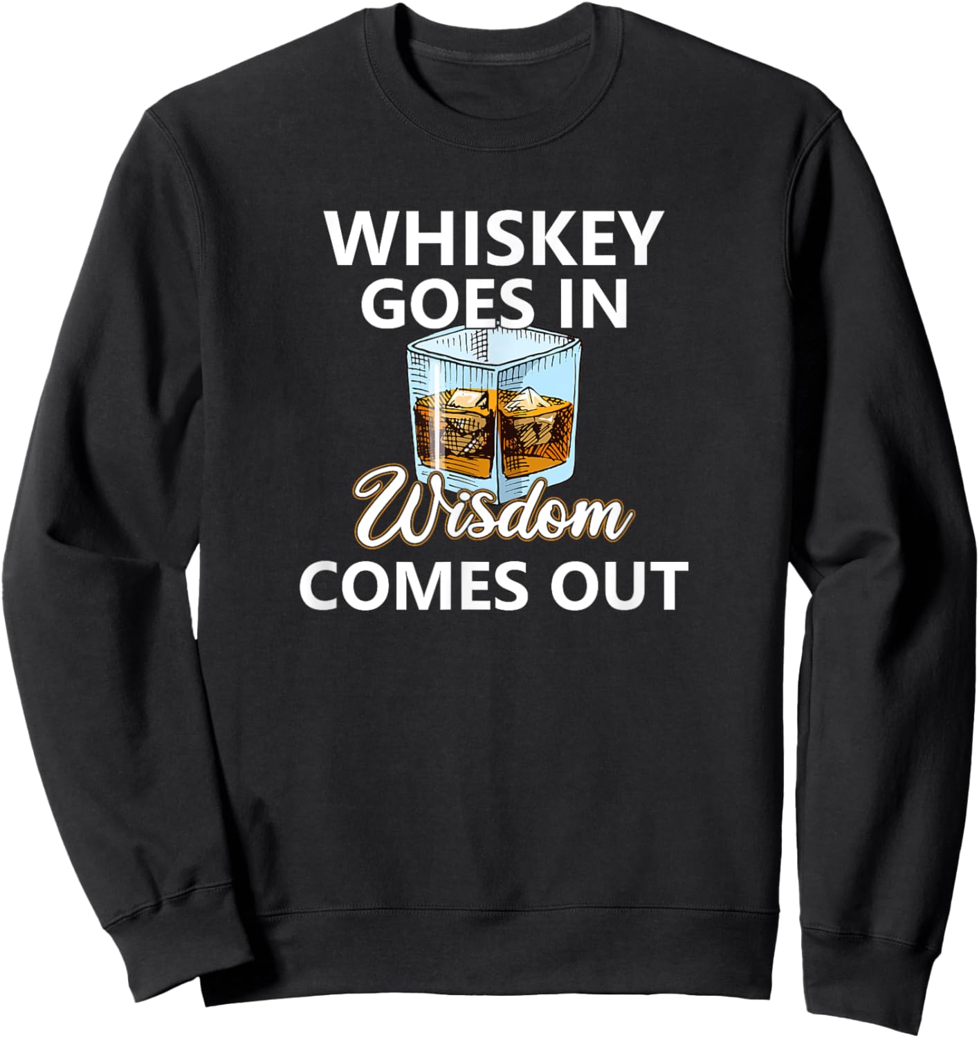 Whiskey Goes In Wisdom Comes Out Whiskey Sweatshirt - Sweatshirt | Black