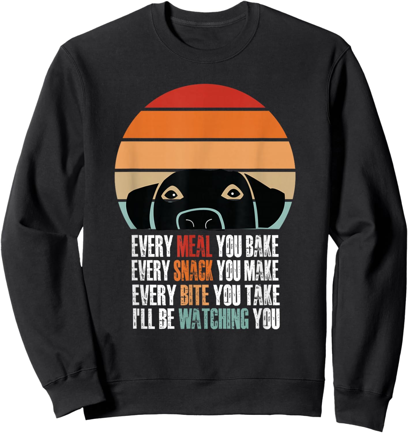 Every Snack You Make Every Meal You Bake Funny Dog Quotes Sweatshirt - Sweatshirt | Black