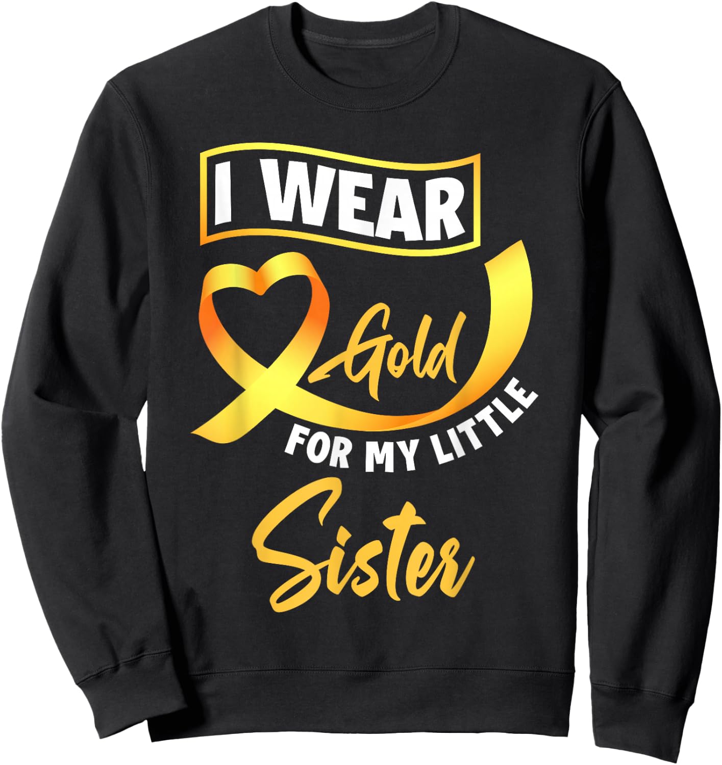 I Wear Gold For My Little Sister Childhood Cancer Awareness Sweatshirt - Sweatshirt | Black