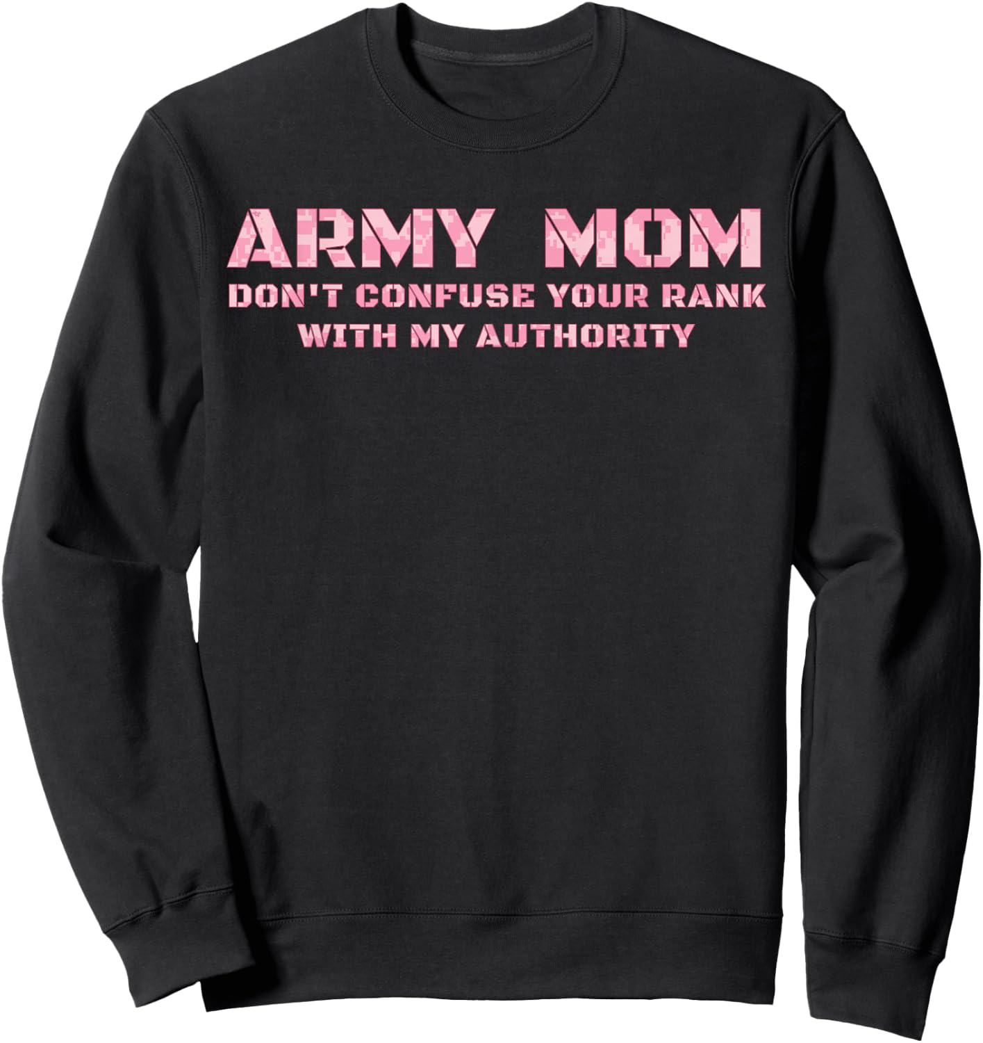 Army Mom Don't Confuse Your Rank With My Authority Funny Sweatshirt - Sweatshirt | Black