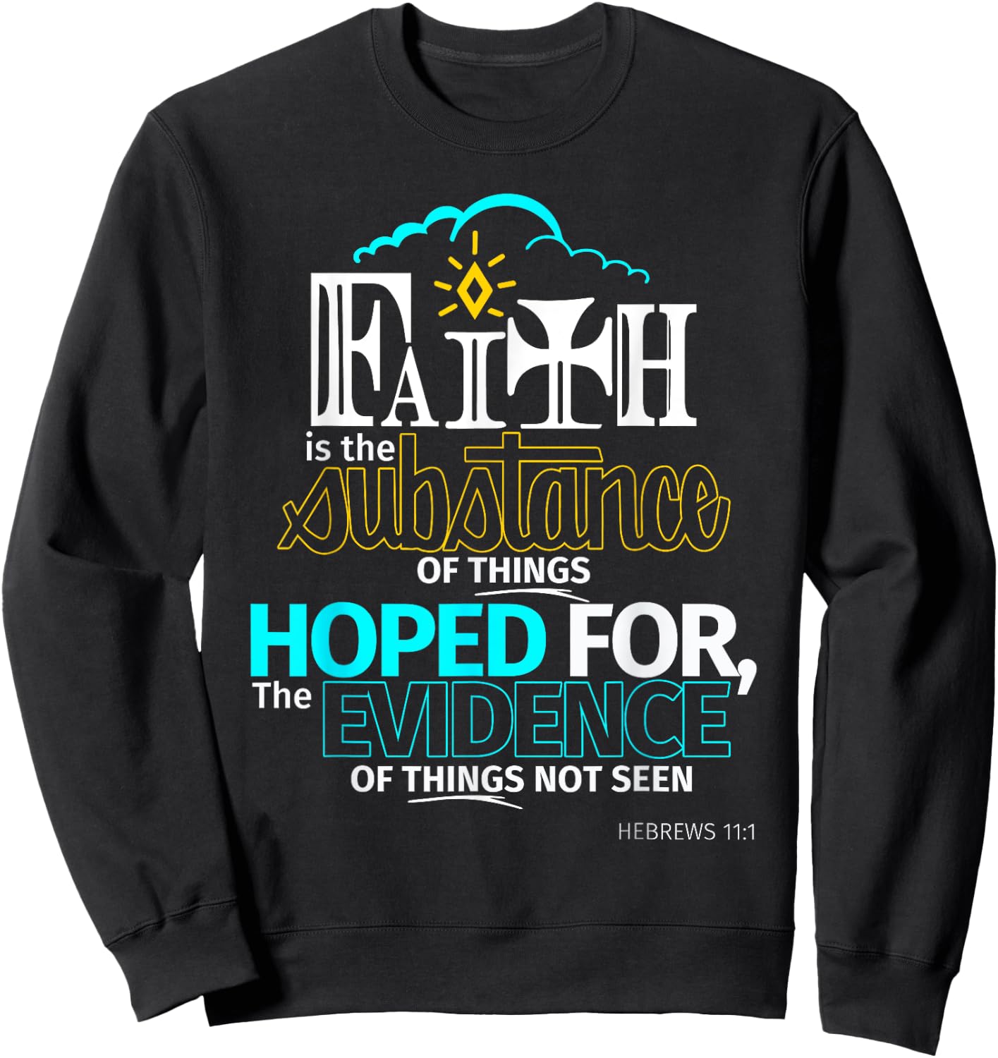 Faith is Substance Things Hoped For Hebrews 11:1 T Shirt Sweatshirt - Sweatshirt | Black
