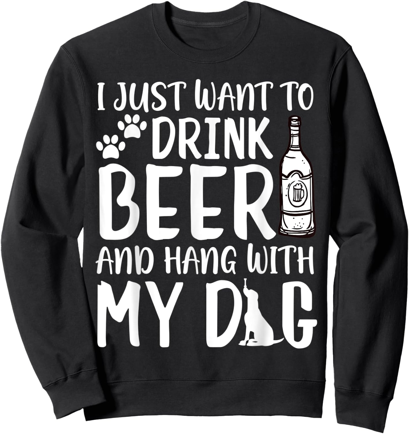 I Just Want to Drink Beer and Hang with My Dog Drinking Love Men Women Sweatshirt - Sweatshirt | Black