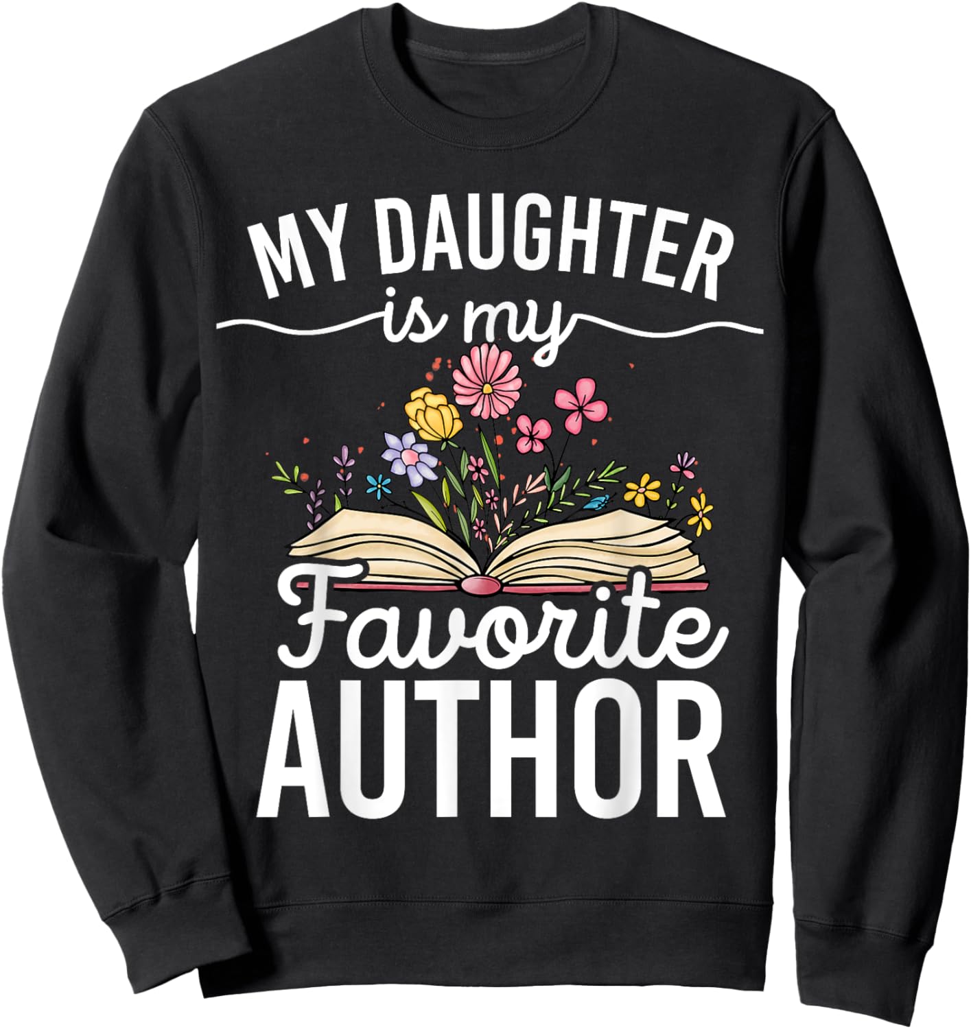 My Daughter Is My Favorite Author Support Book Writer Sweatshirt - Sweatshirt | Black