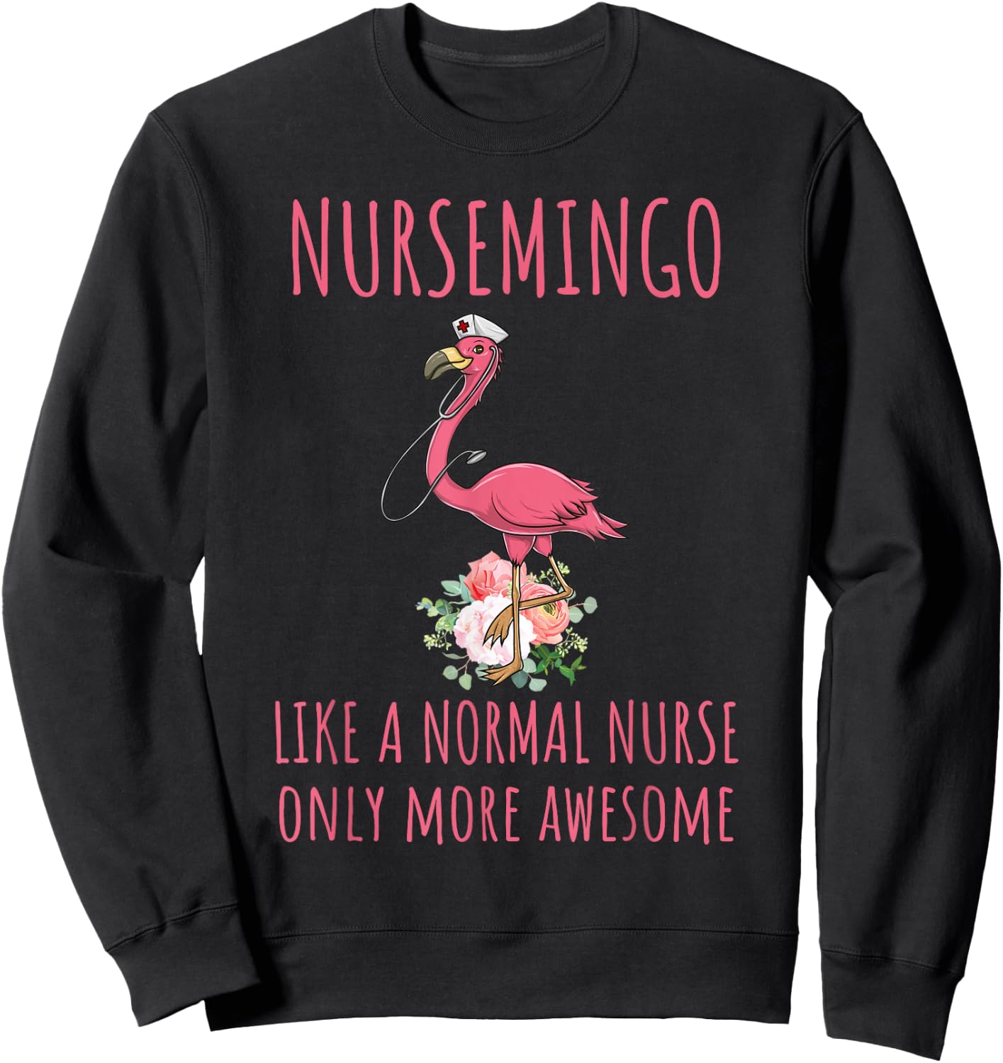 Nursemingo Like A Normal Nurse Only More Awesome Flamingo Sweatshirt - Sweatshirt | Black