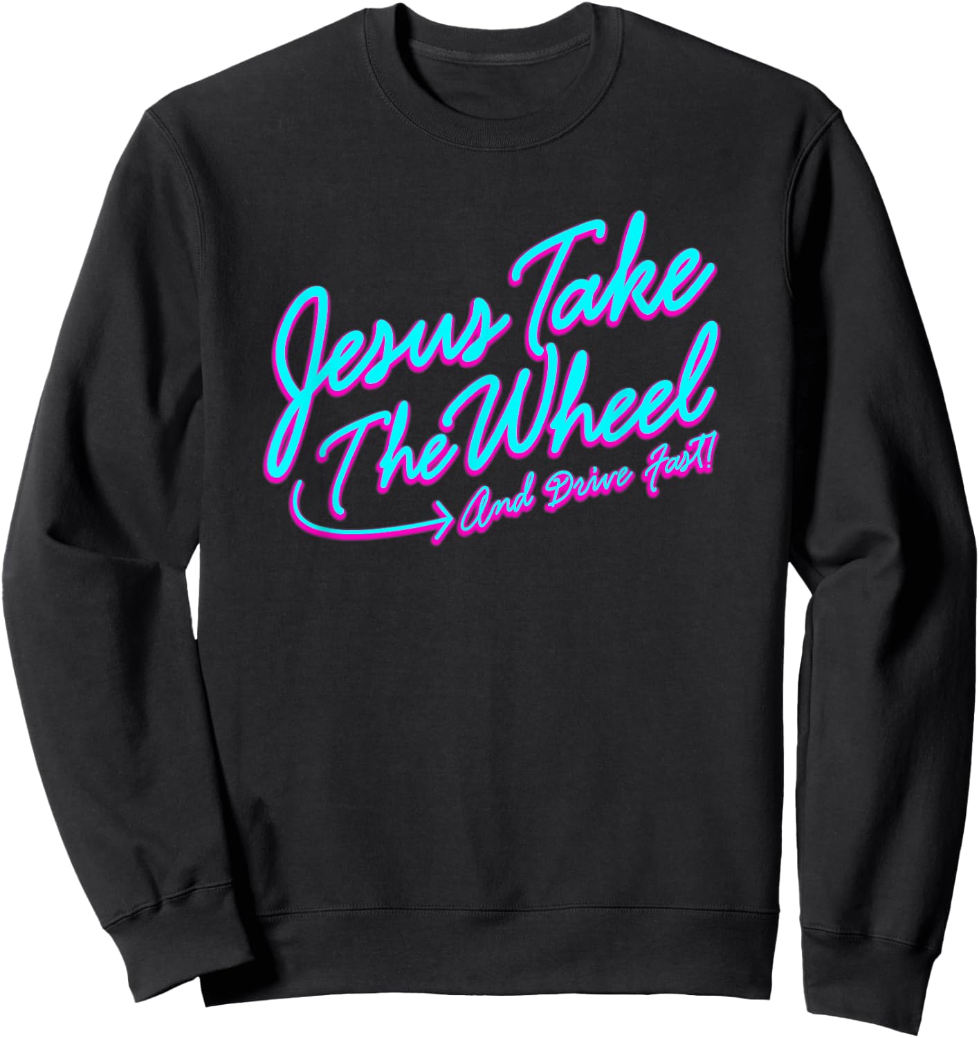 Jesus Take The Wheel And Drive Fast Funny Christian Design Sweatshirt - Sweatshirt | Black