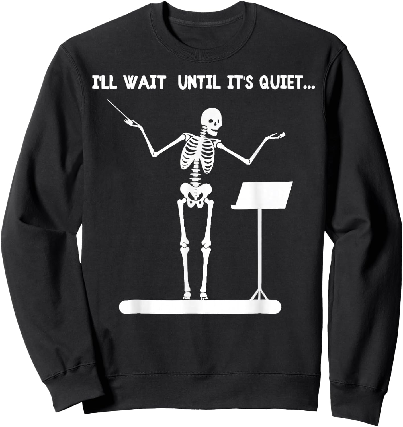 I'll Wait Until It's Quiet Funny Skeleton Conductor Sweatshirt - Sweatshirt | Black