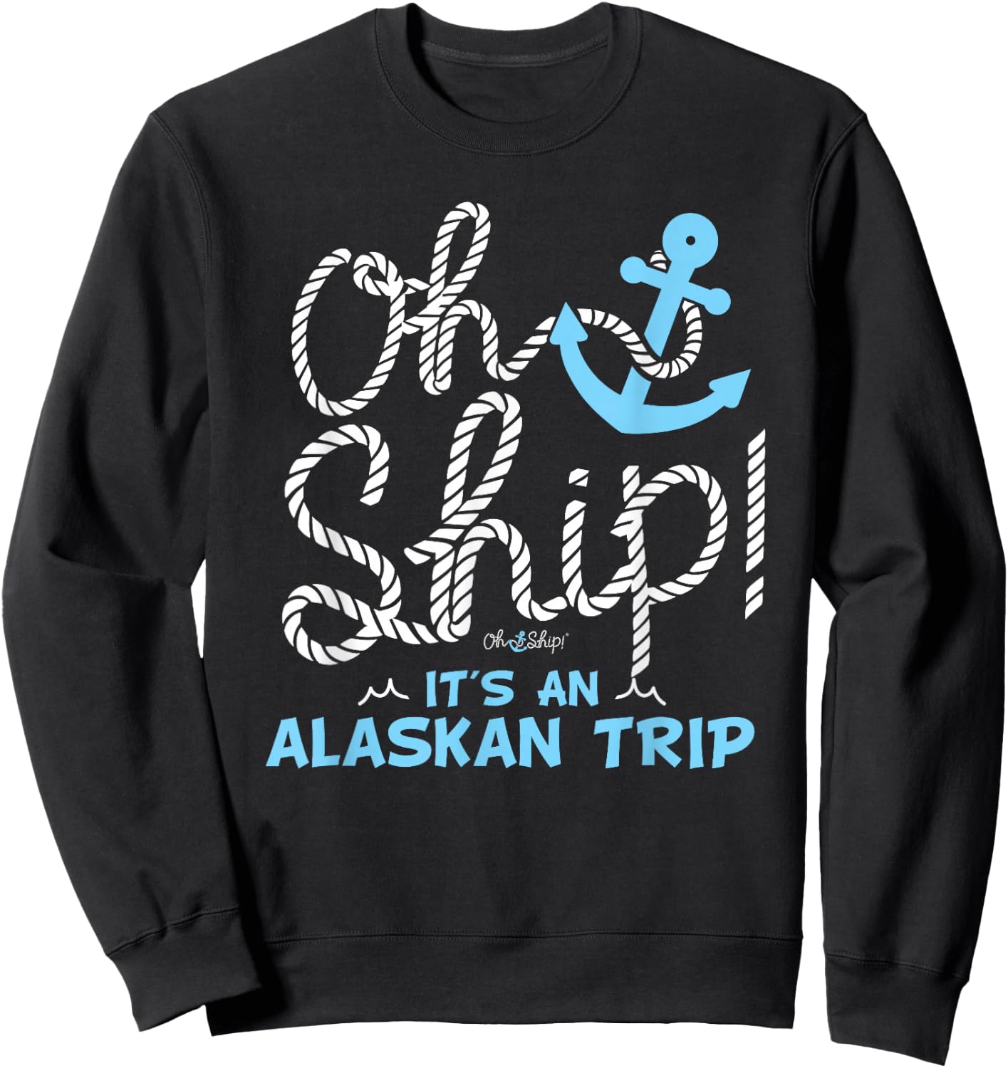 Oh Ship It's an Alaskan Trip - Matching Alaska Cruise Sweatshirt - Sweatshirt | Black