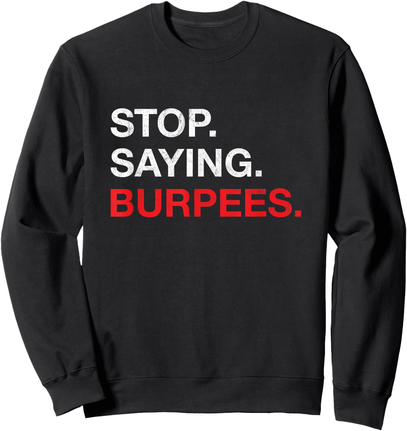Stop Saying Burpees Exercise Bodybuilding Joke Sweatshirt - Sweatshirt | Black