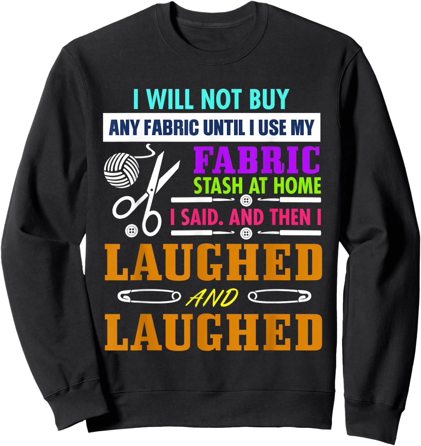 I Will Not Buy Any Fabric Until I Use My Fabric Sweatshirt - Sweatshirt | Black