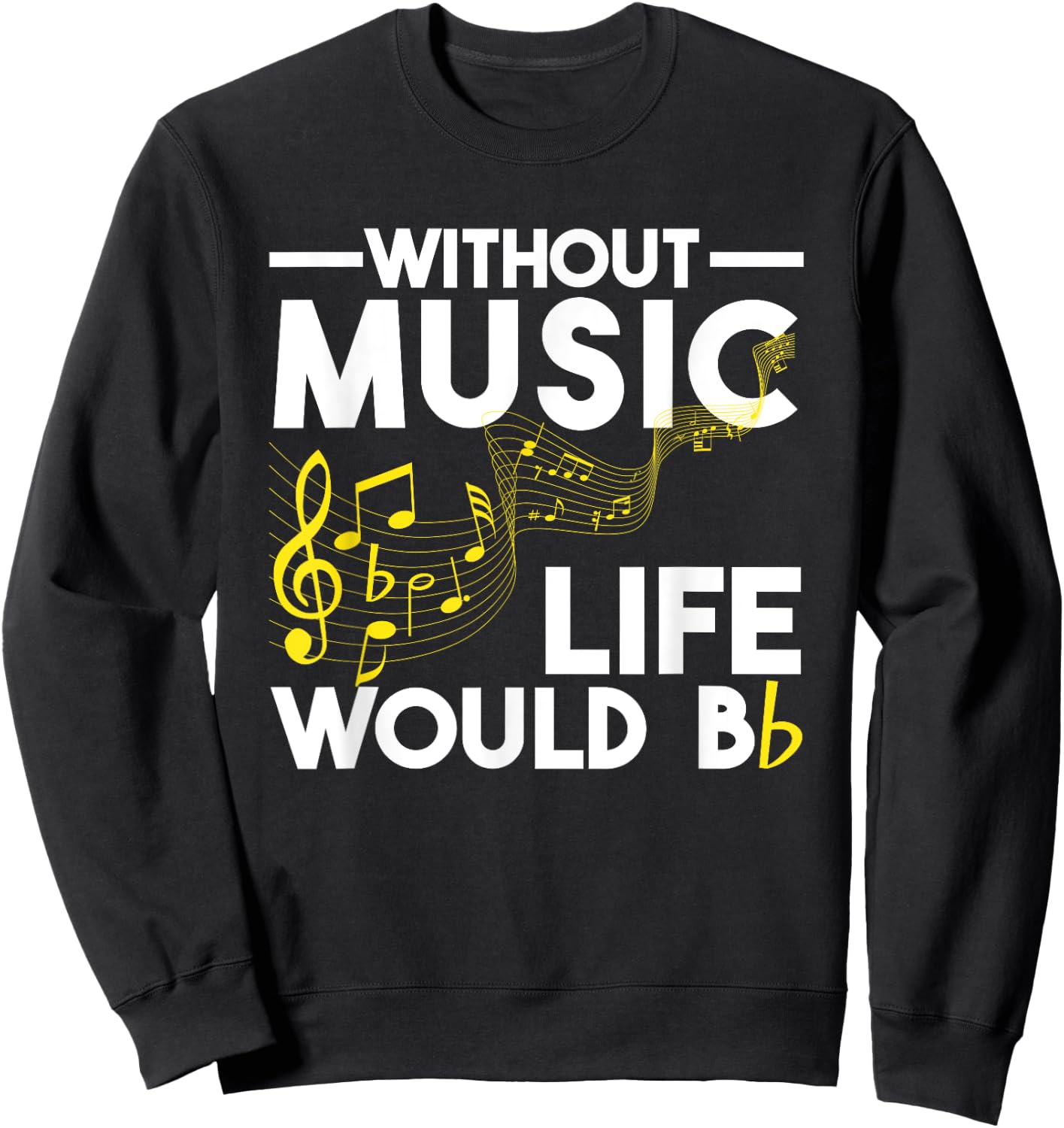 Without Music Life Would Be Flat Funny Musical Notes Pun Sweatshirt - Sweatshirt | Black