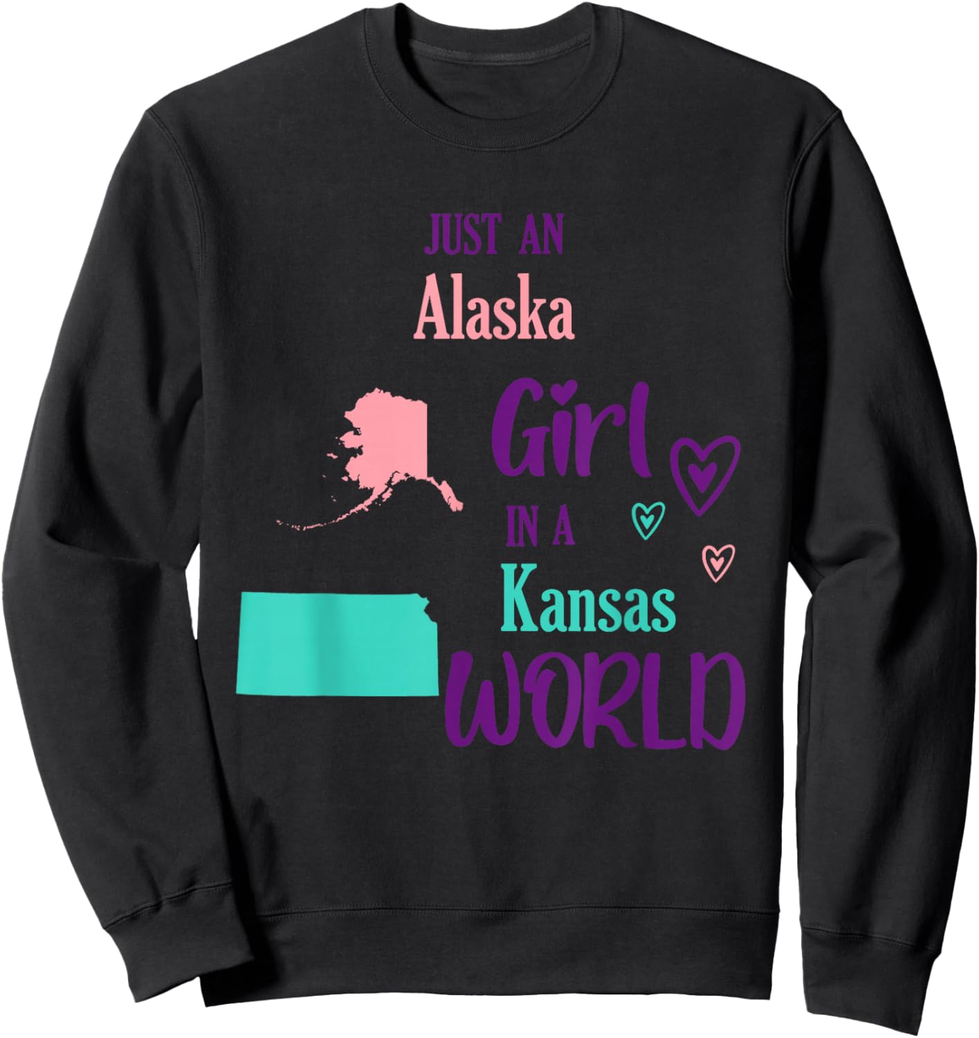 Proud Girl Just an Alaska girl in a Kansas World Sweatshirt - Sweatshirt | Black