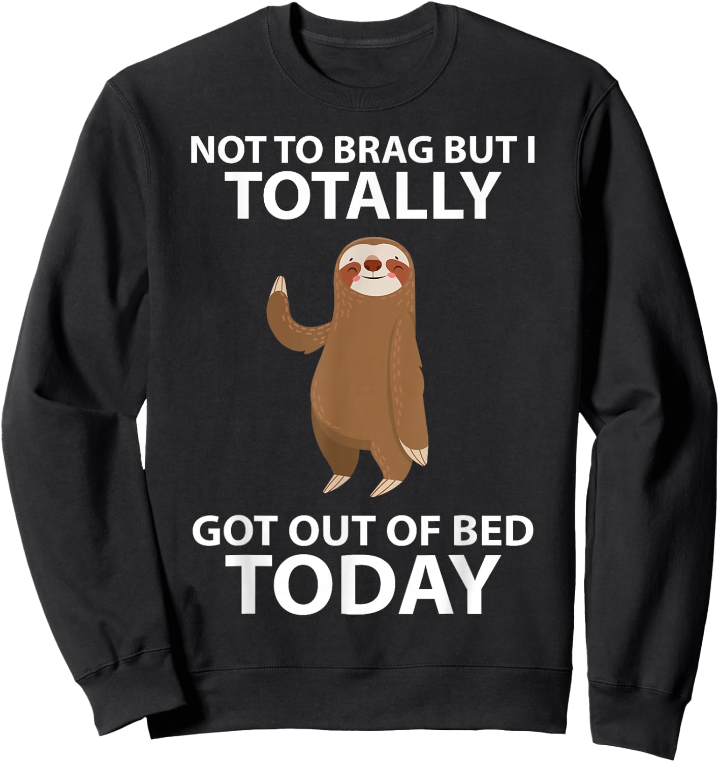 Cute Sloth Not To Brag But I Totally Got Out Of Bed Today Sweatshirt - Sweatshirt | Black