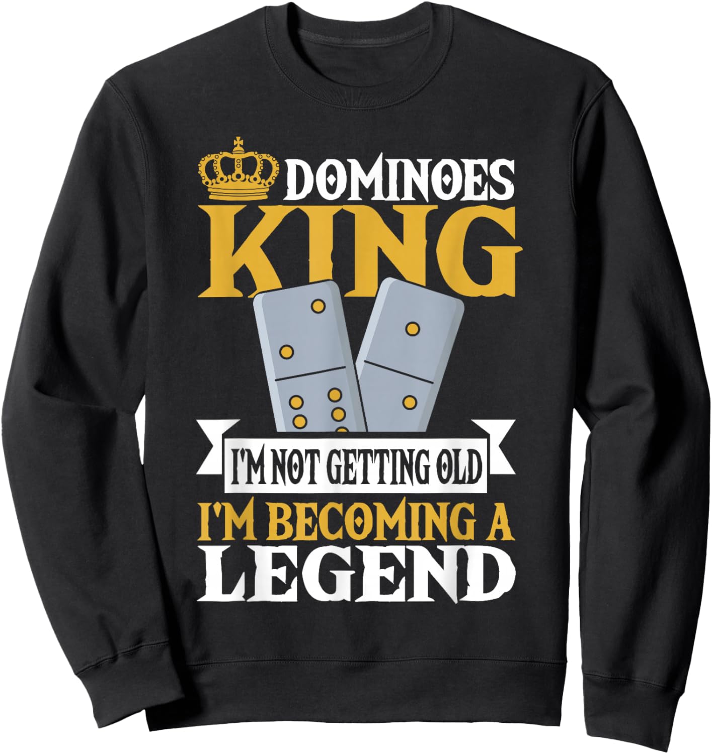 Dominoes King I'm Not Getting Old Im Becoming A Legend Sweatshirt - Sweatshirt | Black