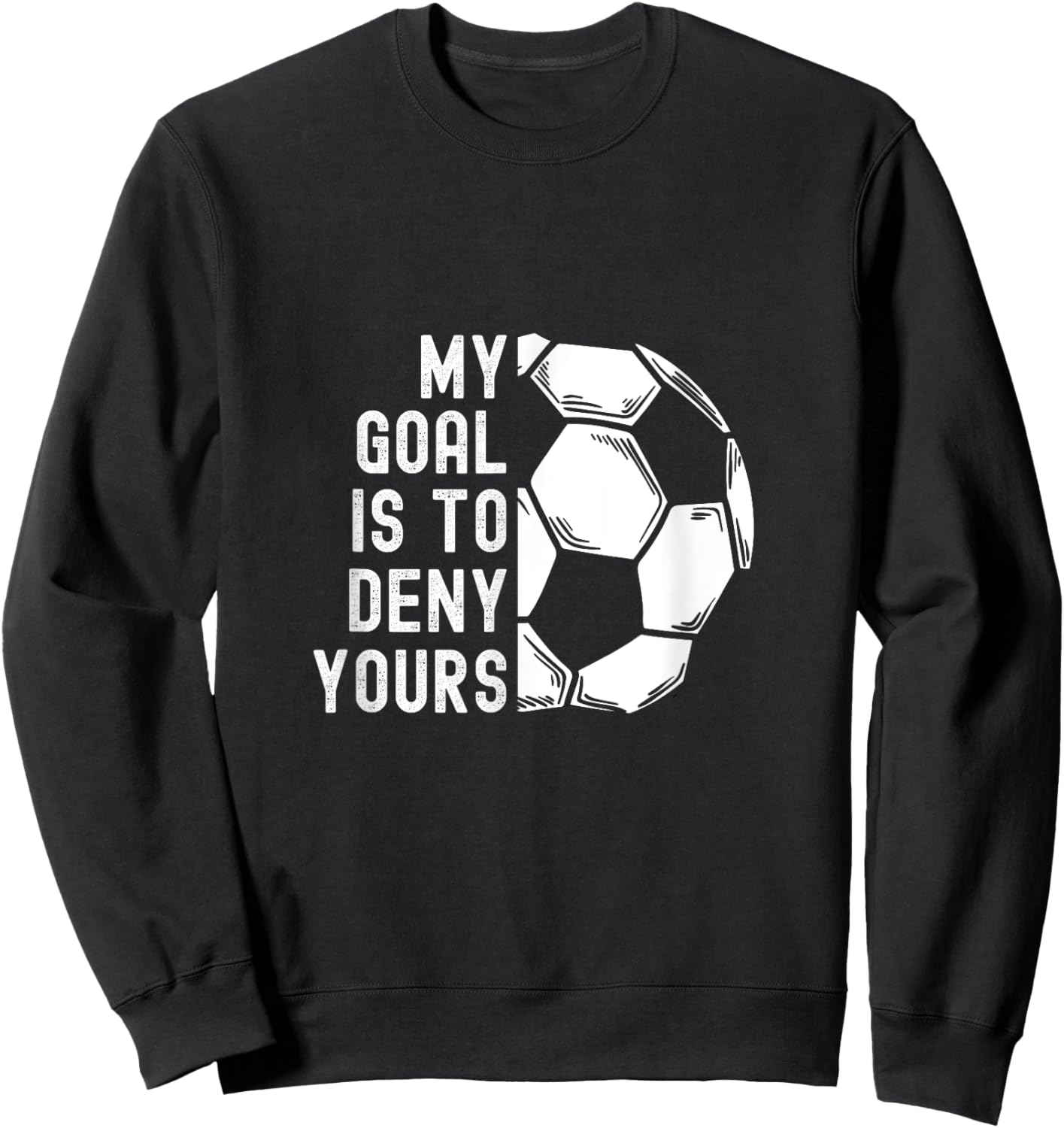 My Goal Is To Deny Yours Goalkeeper Funny Soccer Goalie Sweatshirt - Sweatshirt | Black