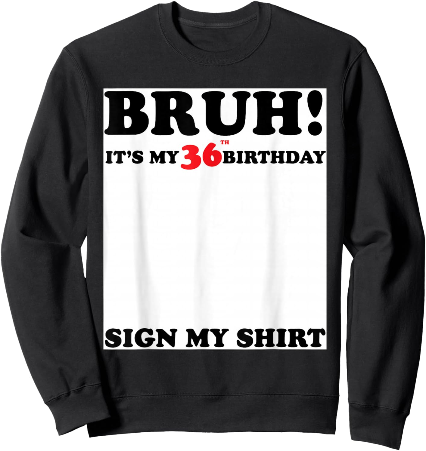 Bruh It's My 36th Sign My Shirt 36 Years Old Birthday Sweatshirt - Sweatshirt | Black