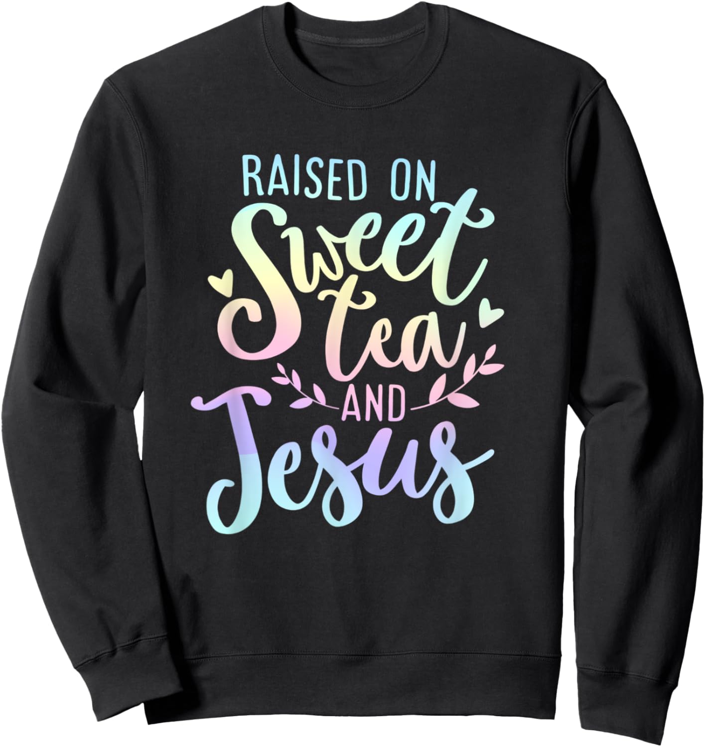 Raised on Sweet Tea and Jesus Southern Christian Faith Quote Sweatshirt - Sweatshirt | Black