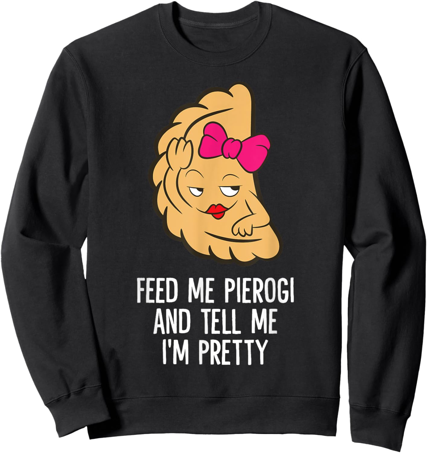 Feed Me Pierogi And Tell Me I'm Pretty Polish Pierogi Sweatshirt - Sweatshirt | Black