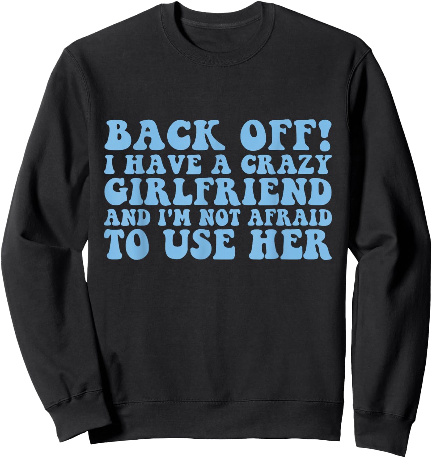 Back Off! I have a crazy girlfriend funny boyfriend Sweatshirt - Sweatshirt | Black