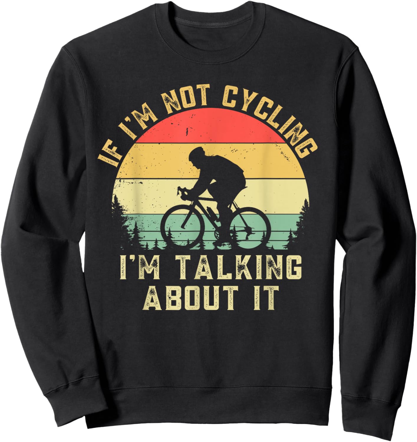 If I'm Not Cycling Im Talking About It Funny Bike Cyclist Sweatshirt - Sweatshirt | Black
