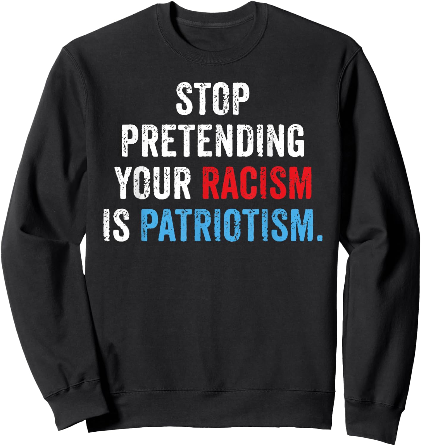 Stop Pretending Your Racism is Patriotism Anti Trump Sweatshirt - Sweatshirt | Black