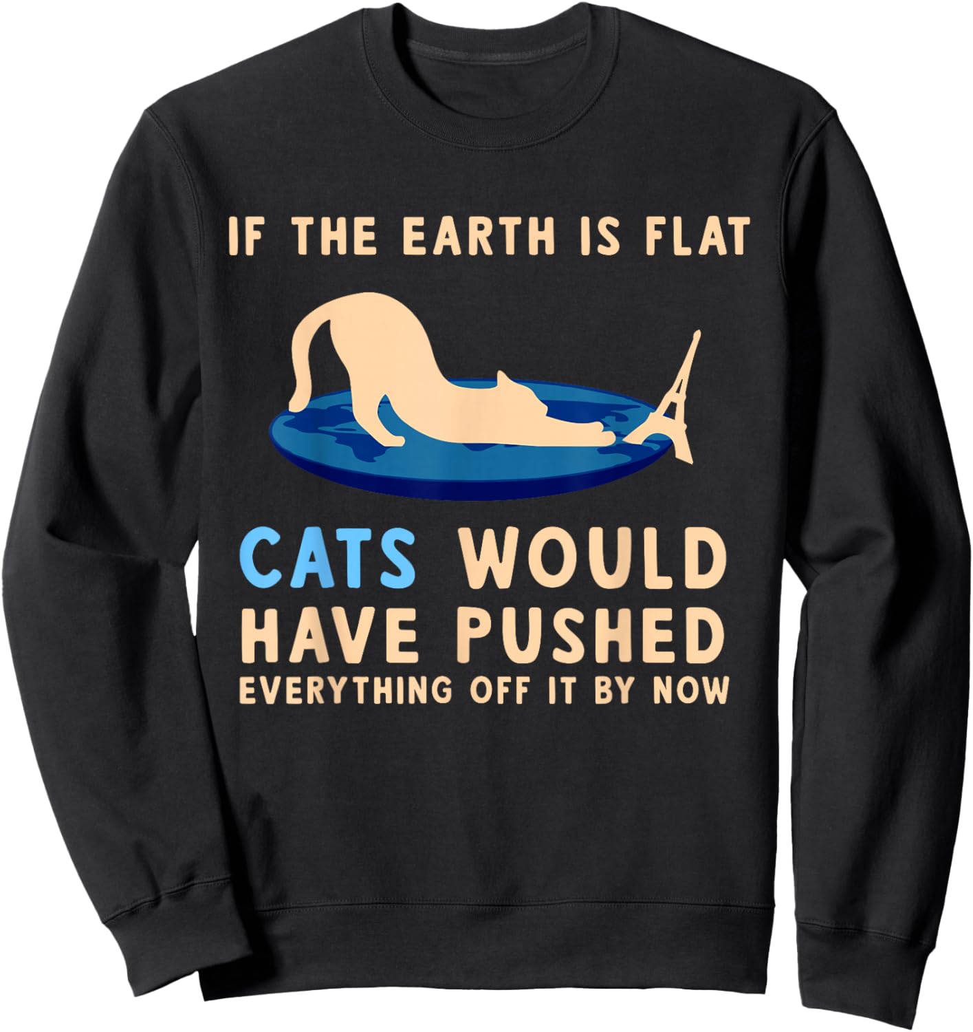 If The Earth Was Flat Cats Would Have Pushed Everything Off Sweatshirt - Sweatshirt | Black