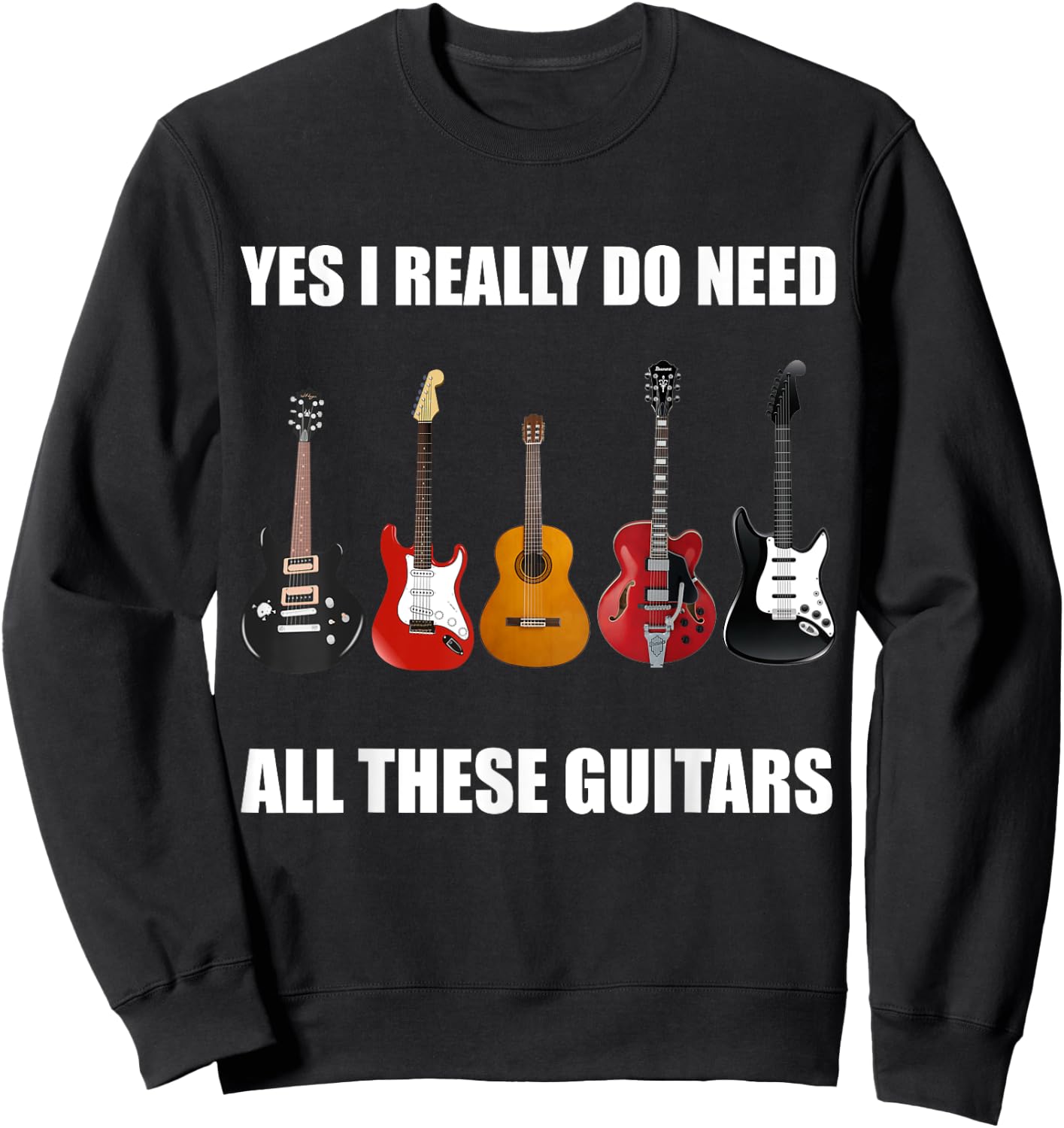 Yes I Really Do Need All These Guitars - Guitar Lover Sweatshirt - Sweatshirt | Black