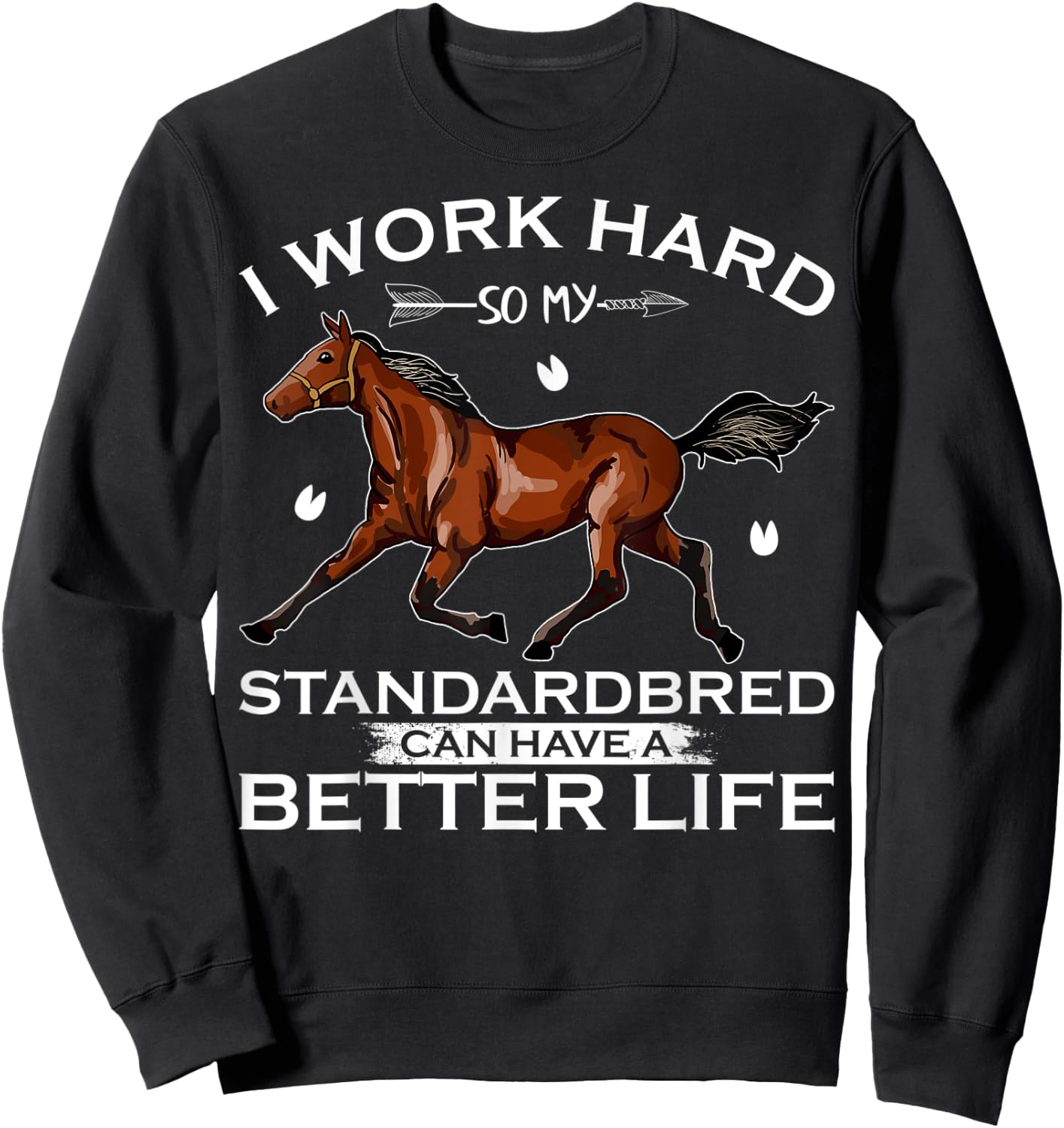 I Work Hard So My Standardbred Horse Can Have A Better Life Sweatshirt - Sweatshirt | Black