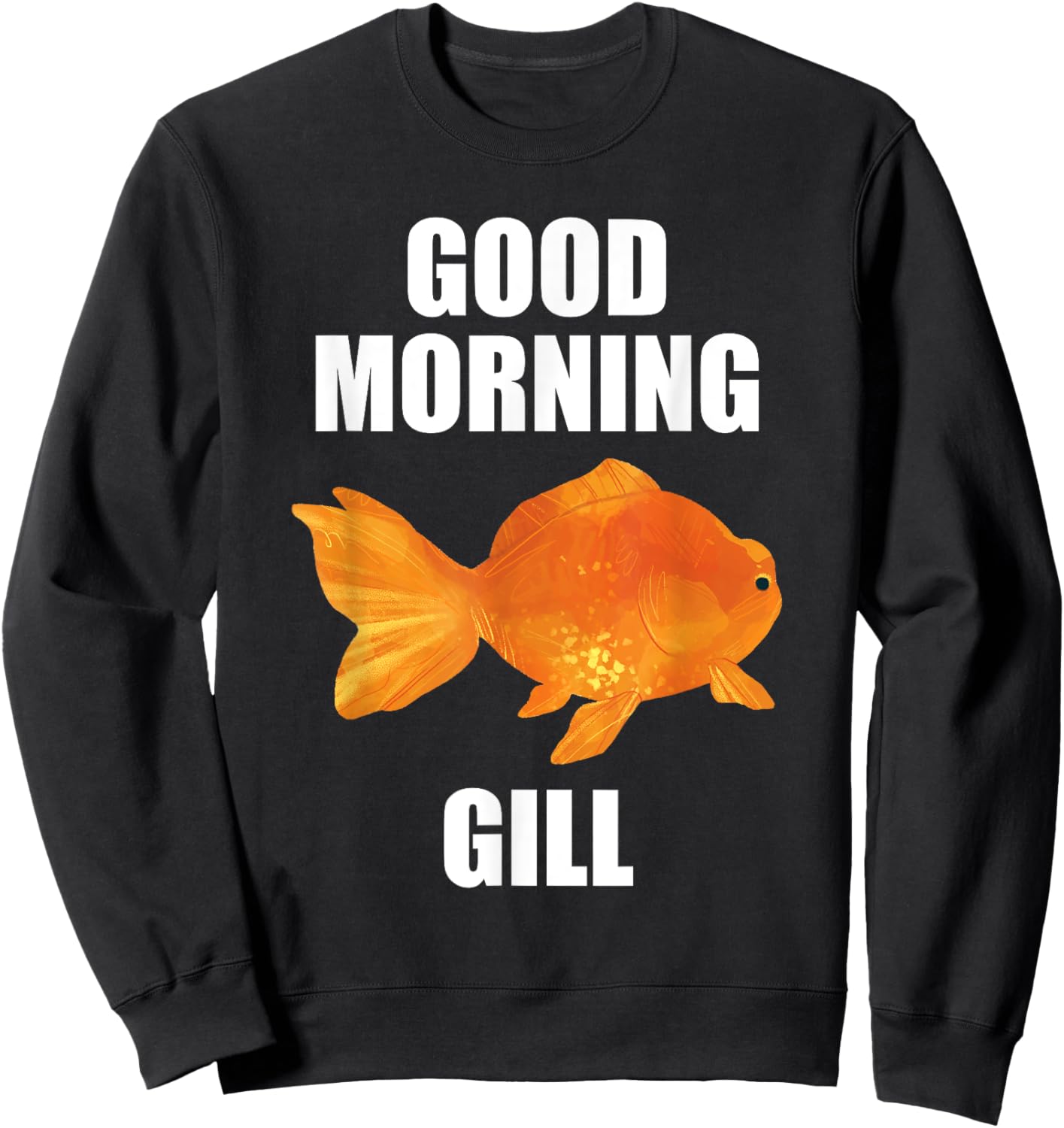 Good Morning Gill Funny Goldfish Aquarium Fish Fishkeeper Sweatshirt - Sweatshirt | Black