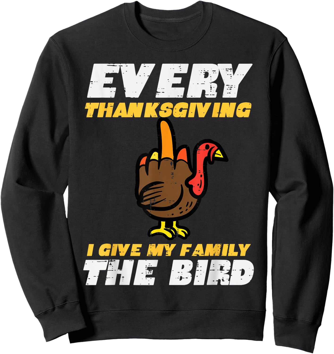 Every Thanksgiving I Give My Family Bird Funny Turkey Sweatshirt - Sweatshirt | Black