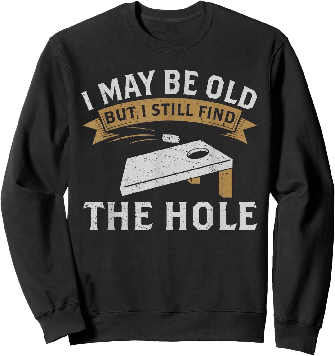 I May Be Old But I Still Find The Hole Cornhole Sweatshirt - Sweatshirt | Black