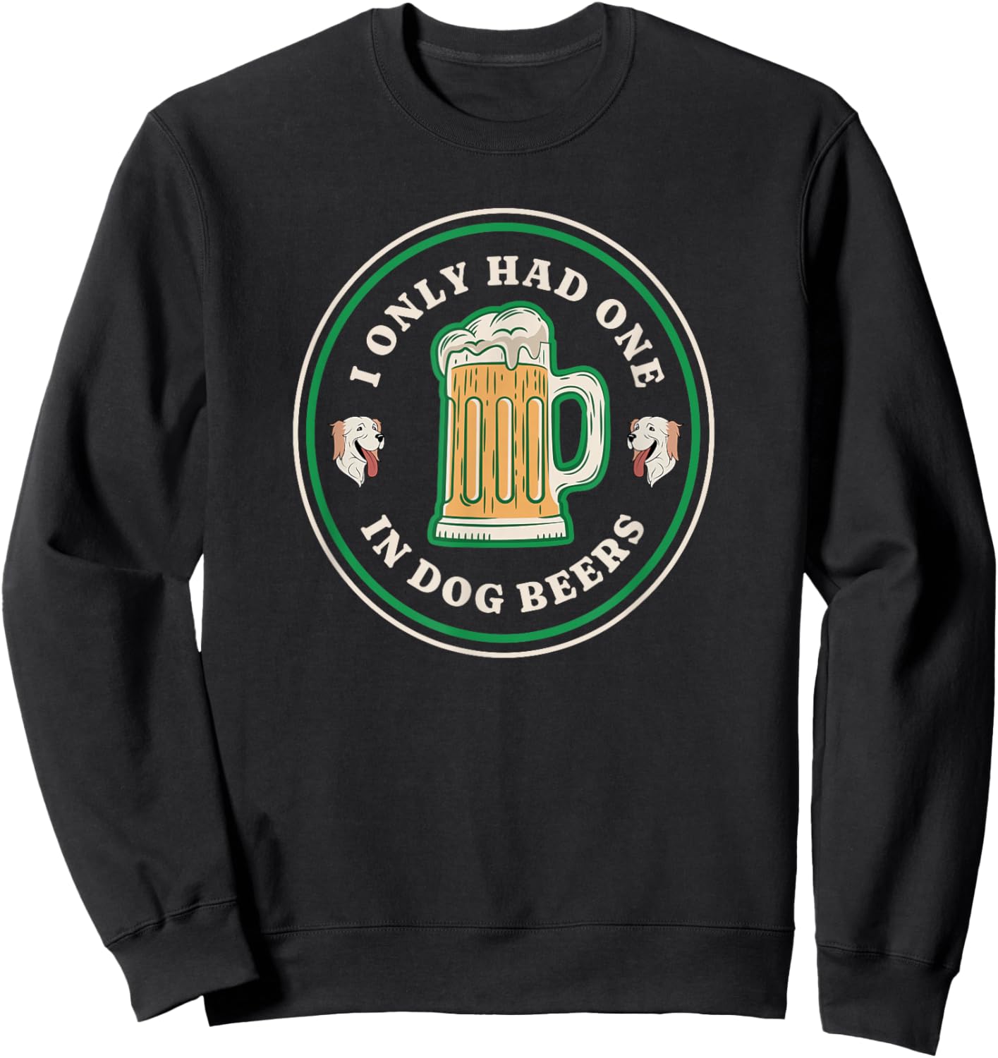 I only had one in dog beers funny drinking Sweatshirt - Sweatshirt | Black