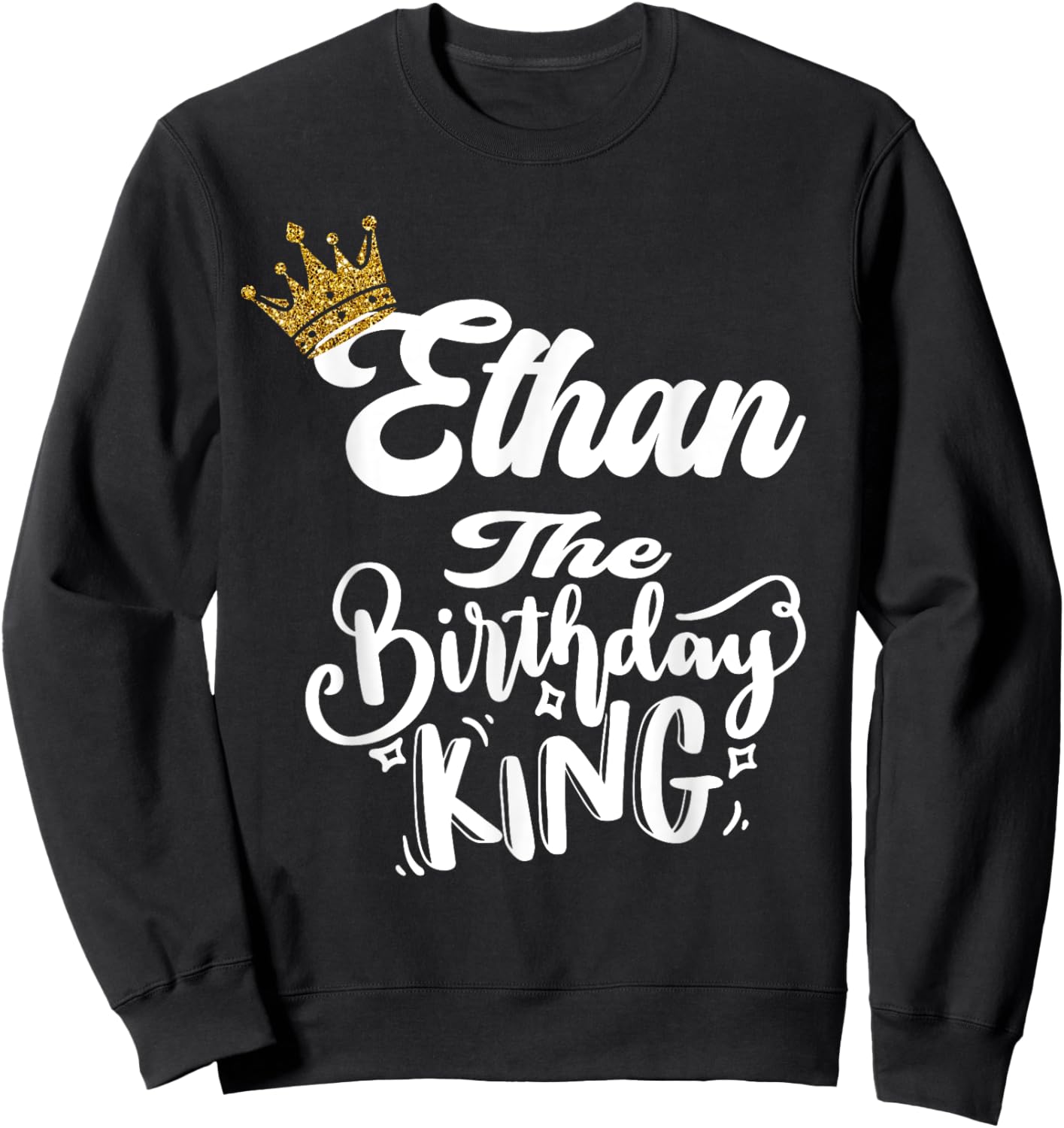 Ethan The Birthday King Happy Birthday Shirt Men Boys Teens Sweatshirt - Sweatshirt | Black