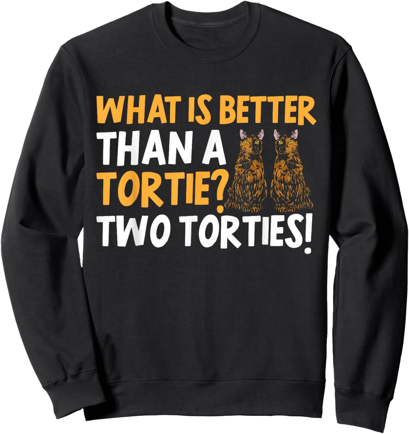 Tortoiseshell Cat What Is Better Than A Tortie Cat Sweatshirt - Sweatshirt | Black