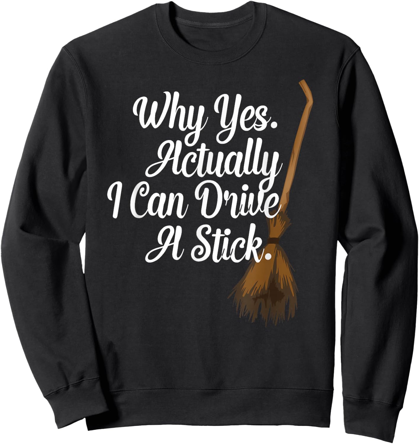 Halloween Witch Broom Why Yes Actually I Can Drive A Stick Sweatshirt - Sweatshirt | Black