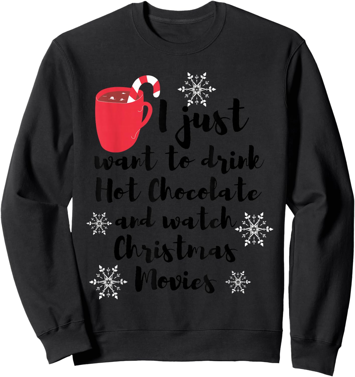 I Just Want To Drink Hot Chocolate Watch Christmas Movies Sweatshirt - Sweatshirt | Black