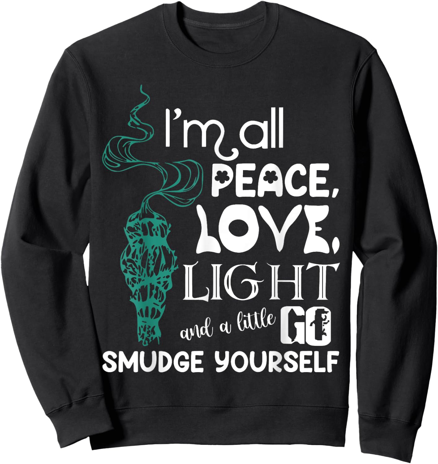 I'm All Peace Love Light And A Little Go Smudge Yourself Sweatshirt - Sweatshirt | Black
