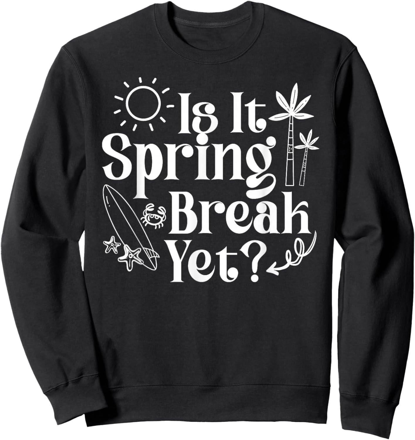 Is It Spring Break Yet Teacher College Student Vacation Sweatshirt - Sweatshirt | Black