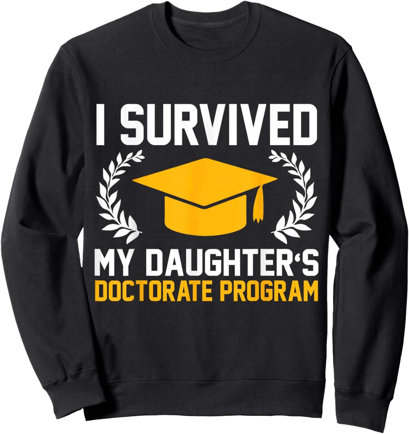 I survived MY Daughter's Doctorate Program Funny PhD Sweatshirt - Sweatshirt | Black